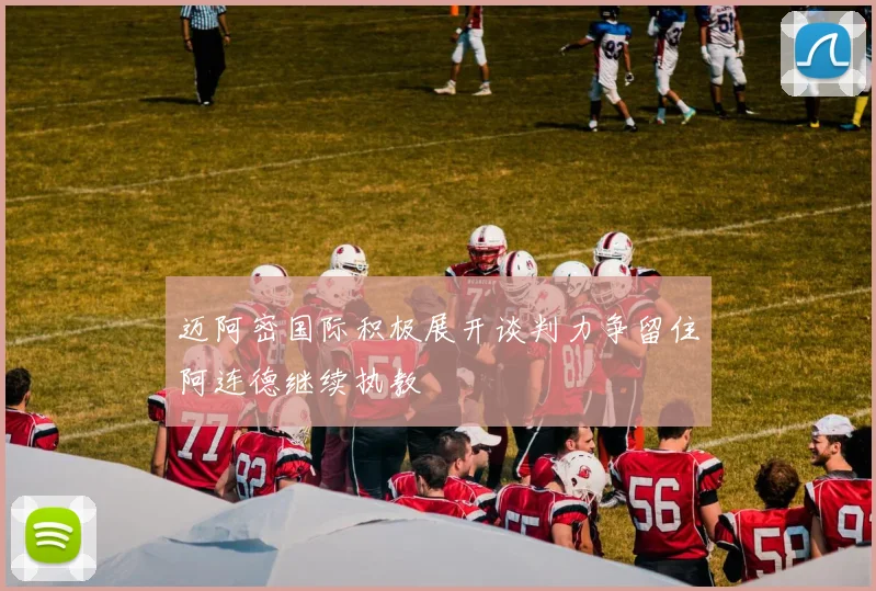 迈阿密国际积极展开谈判力争留住阿连德继续执教