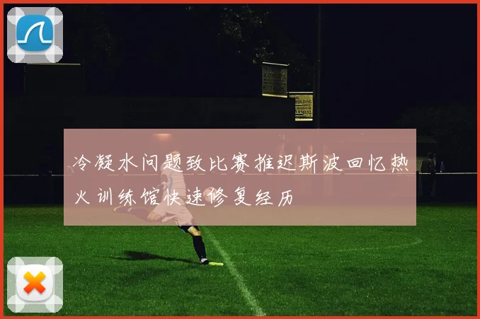 冷凝水问题致比赛推迟斯波回忆热火训练馆快速修复经历