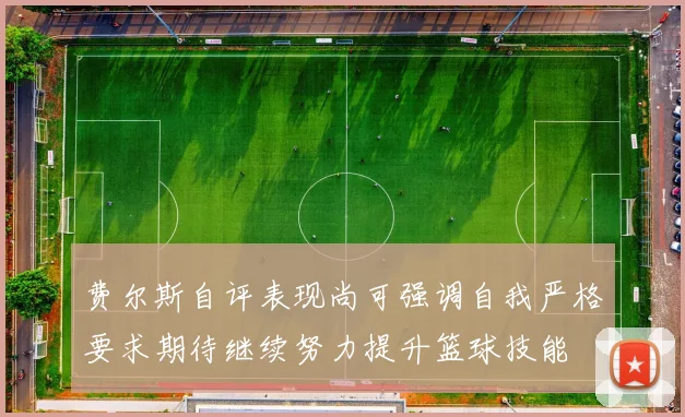 费尔斯自评表现尚可强调自我严格要求期待继续努力提升篮球技能