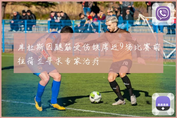 库杜斯因腿筋受伤缺席近9场比赛前往荷兰寻求专家治疗